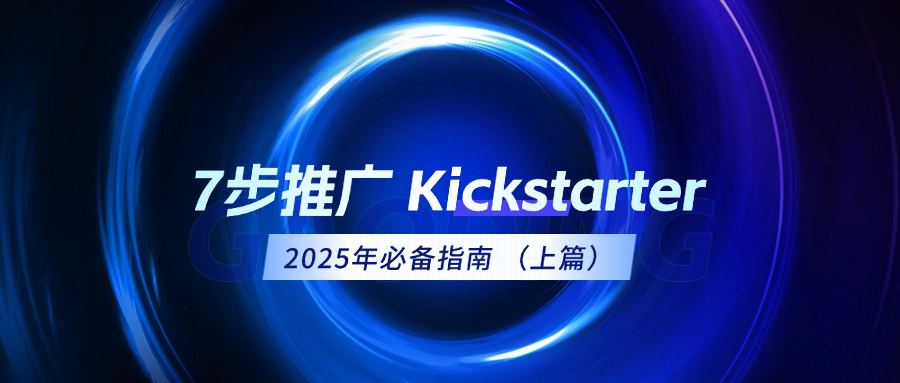 2025年如何用7个步骤推广你的Kickstarter项目（上篇）
